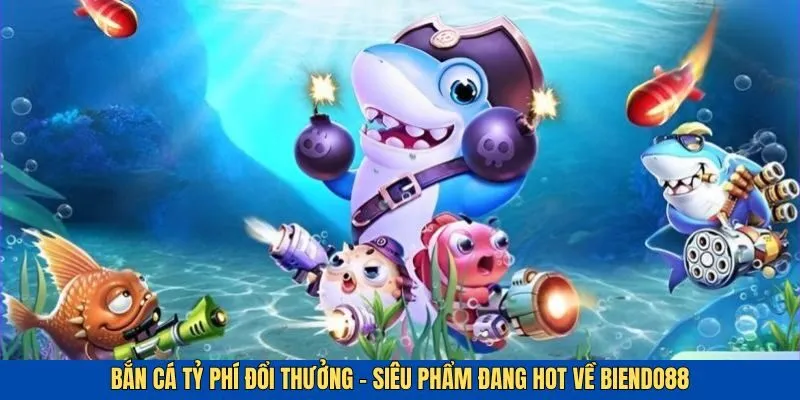 Game bắn cá tỷ phú đổi thưởng - siêu phẩm được yêu thích nhất hiện nay