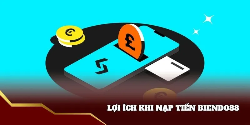 Lợi ích của nạp tiền biendo88
