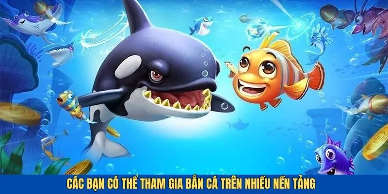 Người chơi có thể bắn cá trên nhiều nền tảng